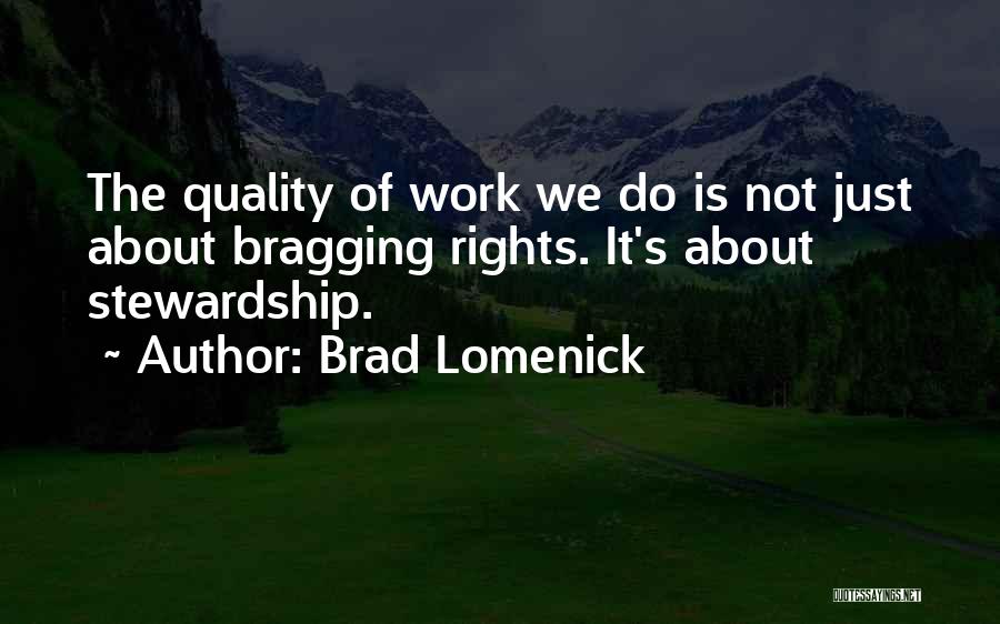 Brad Lomenick Quotes: The Quality Of Work We Do Is Not Just About Bragging Rights. It's About Stewardship.