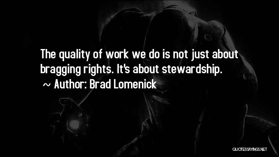 Brad Lomenick Quotes: The Quality Of Work We Do Is Not Just About Bragging Rights. It's About Stewardship.