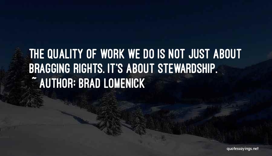 Brad Lomenick Quotes: The Quality Of Work We Do Is Not Just About Bragging Rights. It's About Stewardship.