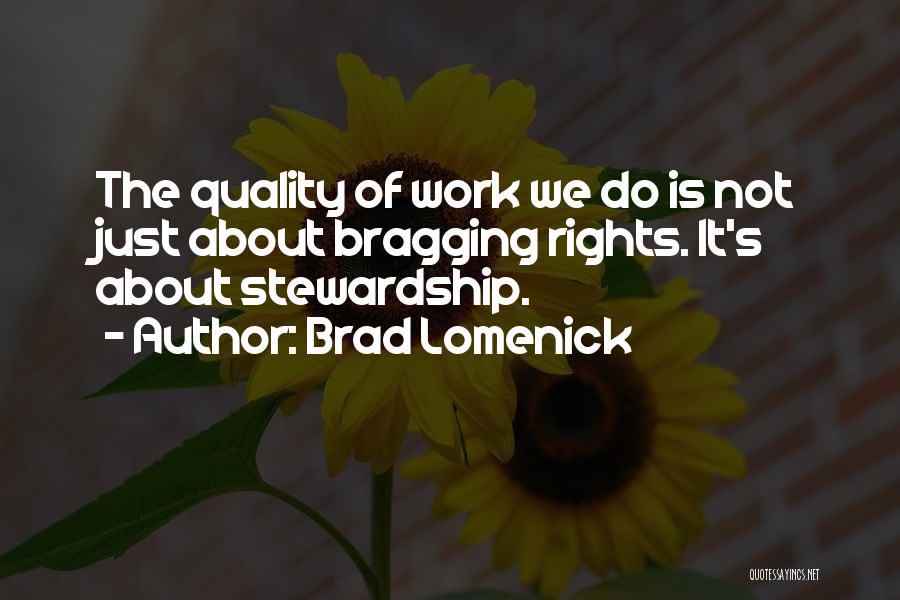 Brad Lomenick Quotes: The Quality Of Work We Do Is Not Just About Bragging Rights. It's About Stewardship.