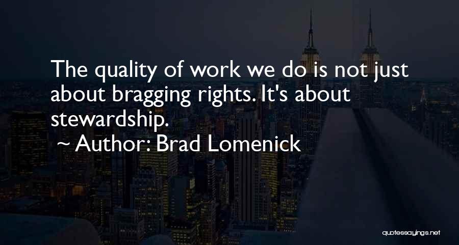 Brad Lomenick Quotes: The Quality Of Work We Do Is Not Just About Bragging Rights. It's About Stewardship.