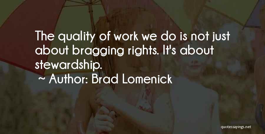 Brad Lomenick Quotes: The Quality Of Work We Do Is Not Just About Bragging Rights. It's About Stewardship.