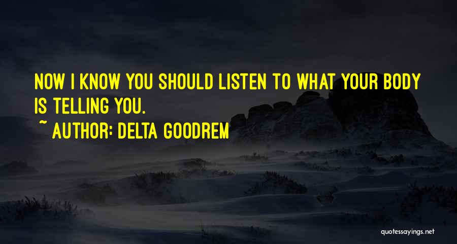 Delta Goodrem Quotes: Now I Know You Should Listen To What Your Body Is Telling You.