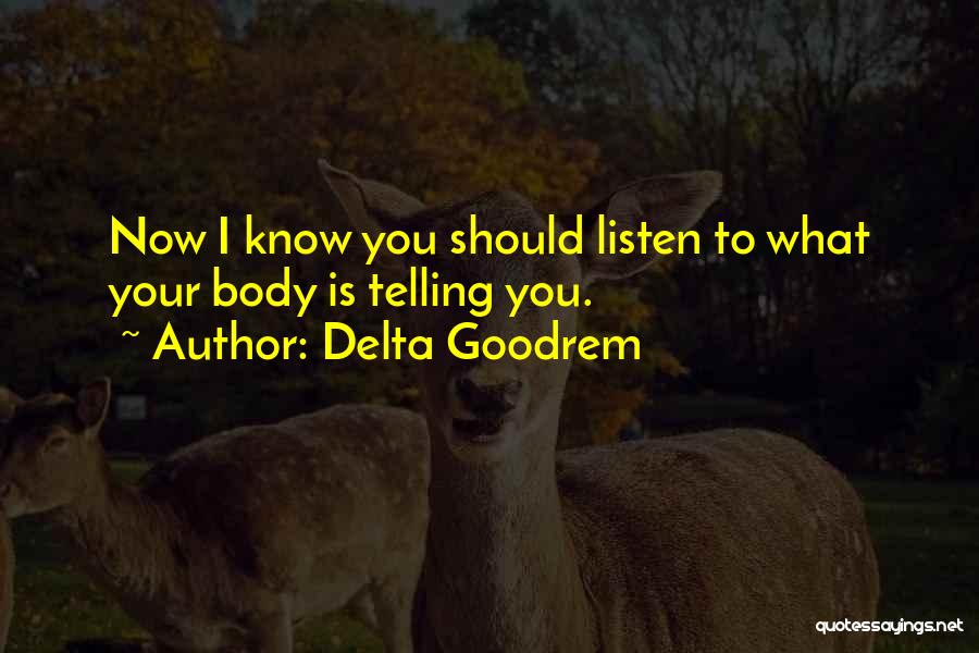 Delta Goodrem Quotes: Now I Know You Should Listen To What Your Body Is Telling You.