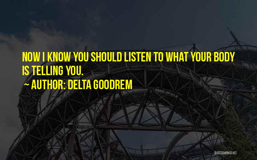Delta Goodrem Quotes: Now I Know You Should Listen To What Your Body Is Telling You.