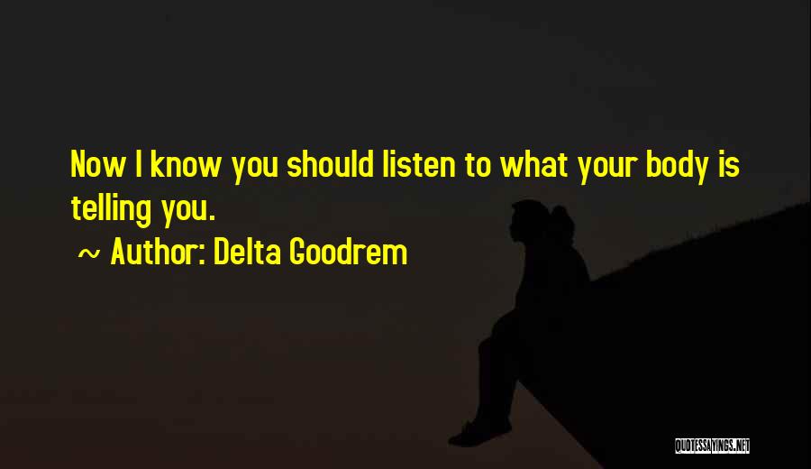 Delta Goodrem Quotes: Now I Know You Should Listen To What Your Body Is Telling You.