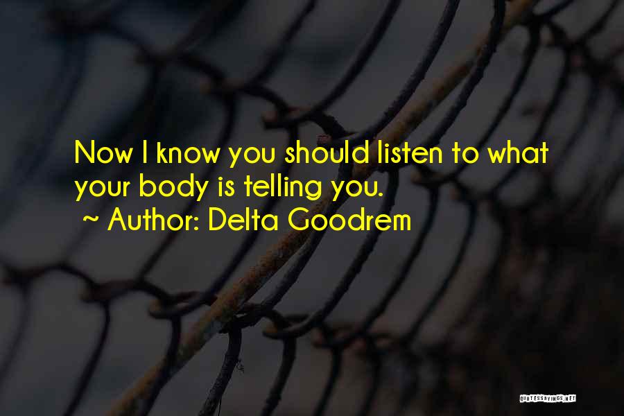 Delta Goodrem Quotes: Now I Know You Should Listen To What Your Body Is Telling You.