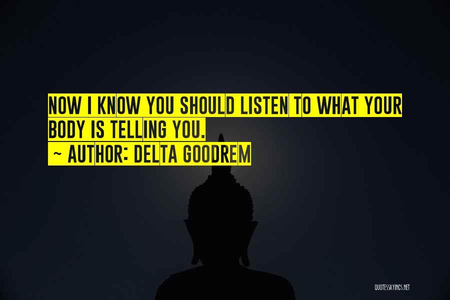 Delta Goodrem Quotes: Now I Know You Should Listen To What Your Body Is Telling You.