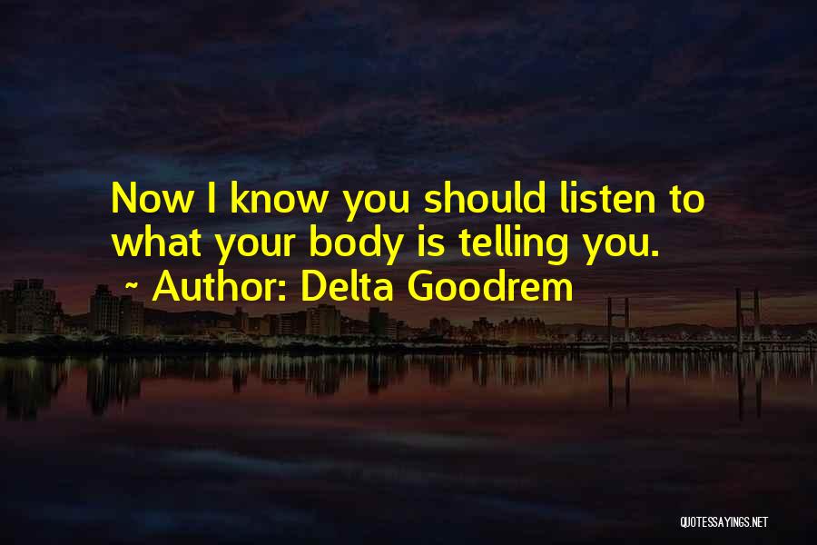 Delta Goodrem Quotes: Now I Know You Should Listen To What Your Body Is Telling You.