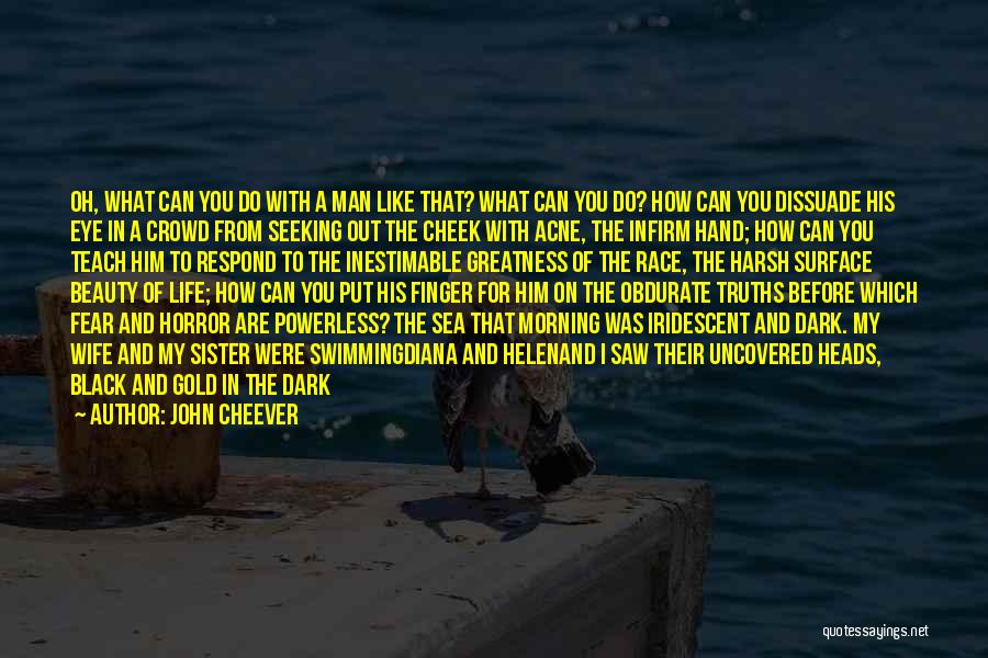 John Cheever Quotes: Oh, What Can You Do With A Man Like That? What Can You Do? How Can You Dissuade His Eye