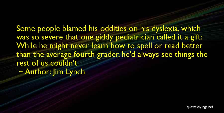 Jim Lynch Quotes: Some People Blamed His Oddities On His Dyslexia, Which Was So Severe That One Giddy Pediatrician Called It A Gift: