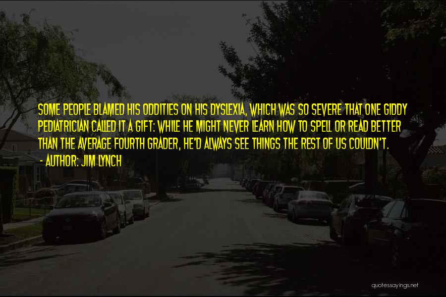 Jim Lynch Quotes: Some People Blamed His Oddities On His Dyslexia, Which Was So Severe That One Giddy Pediatrician Called It A Gift: