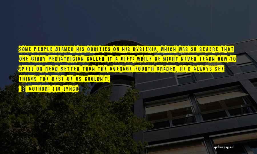 Jim Lynch Quotes: Some People Blamed His Oddities On His Dyslexia, Which Was So Severe That One Giddy Pediatrician Called It A Gift: