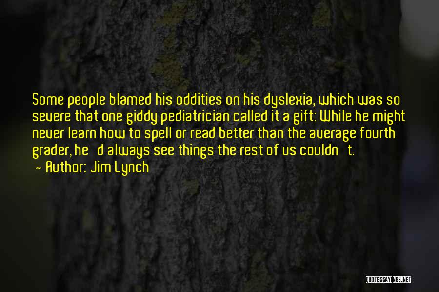 Jim Lynch Quotes: Some People Blamed His Oddities On His Dyslexia, Which Was So Severe That One Giddy Pediatrician Called It A Gift: