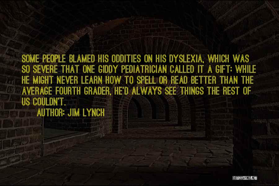 Jim Lynch Quotes: Some People Blamed His Oddities On His Dyslexia, Which Was So Severe That One Giddy Pediatrician Called It A Gift: