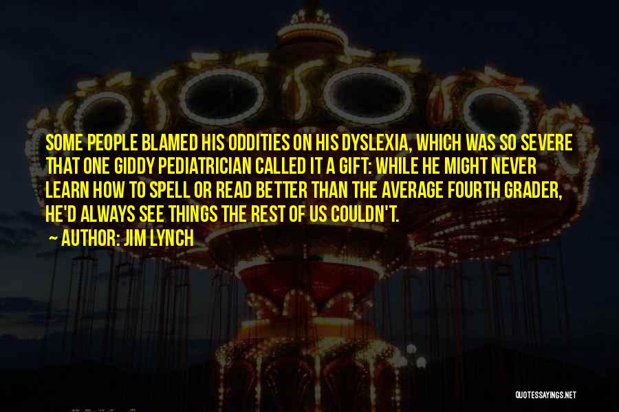 Jim Lynch Quotes: Some People Blamed His Oddities On His Dyslexia, Which Was So Severe That One Giddy Pediatrician Called It A Gift: