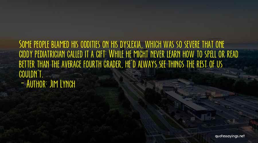 Jim Lynch Quotes: Some People Blamed His Oddities On His Dyslexia, Which Was So Severe That One Giddy Pediatrician Called It A Gift: