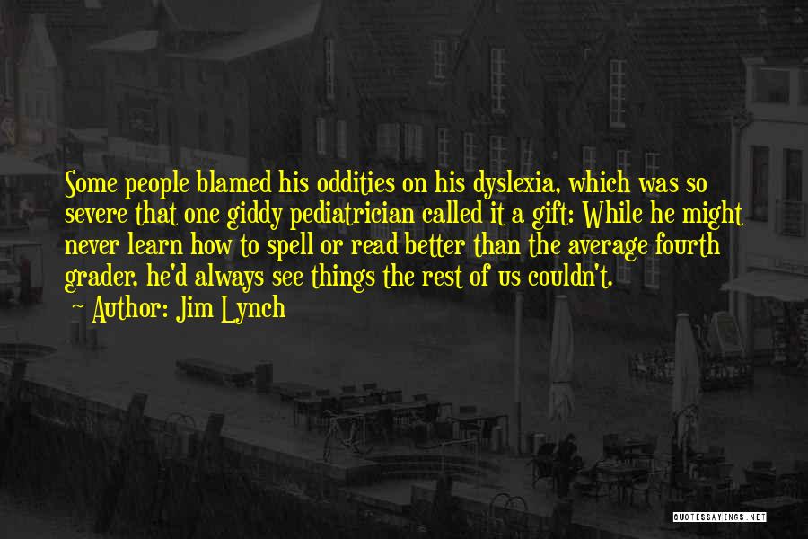 Jim Lynch Quotes: Some People Blamed His Oddities On His Dyslexia, Which Was So Severe That One Giddy Pediatrician Called It A Gift: