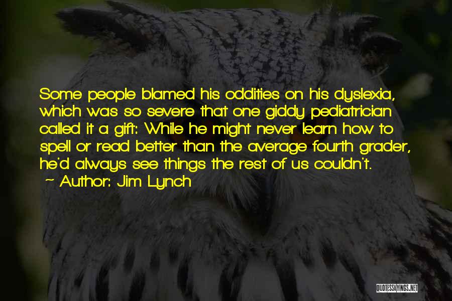 Jim Lynch Quotes: Some People Blamed His Oddities On His Dyslexia, Which Was So Severe That One Giddy Pediatrician Called It A Gift: