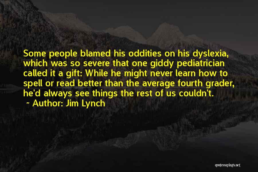 Jim Lynch Quotes: Some People Blamed His Oddities On His Dyslexia, Which Was So Severe That One Giddy Pediatrician Called It A Gift: