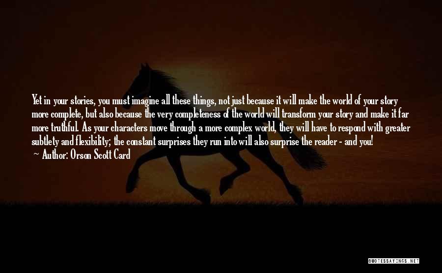 Orson Scott Card Quotes: Yet In Your Stories, You Must Imagine All These Things, Not Just Because It Will Make The World Of Your