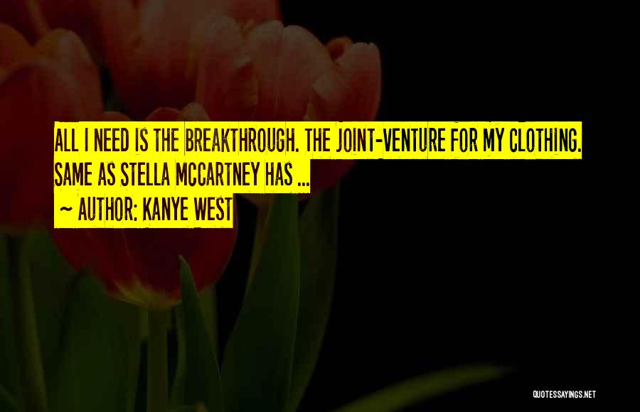 Kanye West Quotes: All I Need Is The Breakthrough. The Joint-venture For My Clothing. Same As Stella Mccartney Has ...