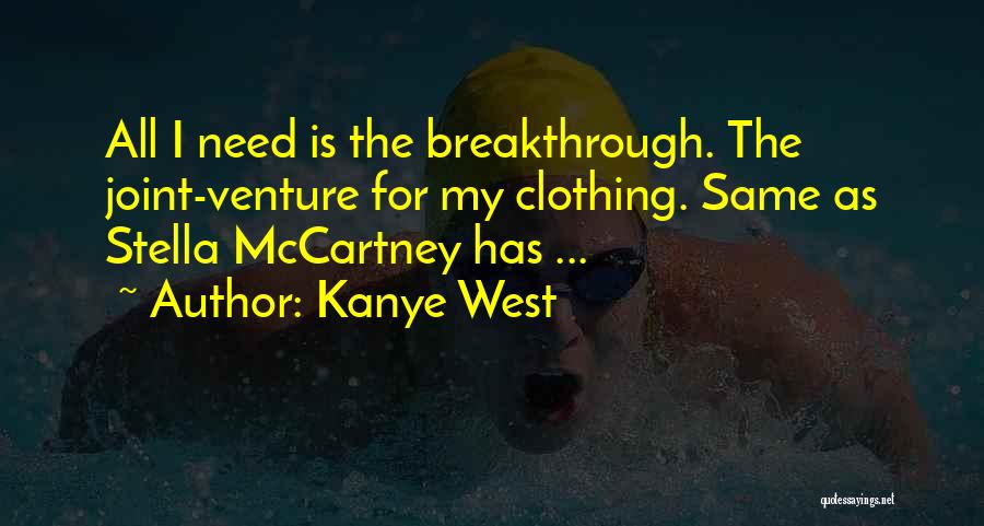 Kanye West Quotes: All I Need Is The Breakthrough. The Joint-venture For My Clothing. Same As Stella Mccartney Has ...