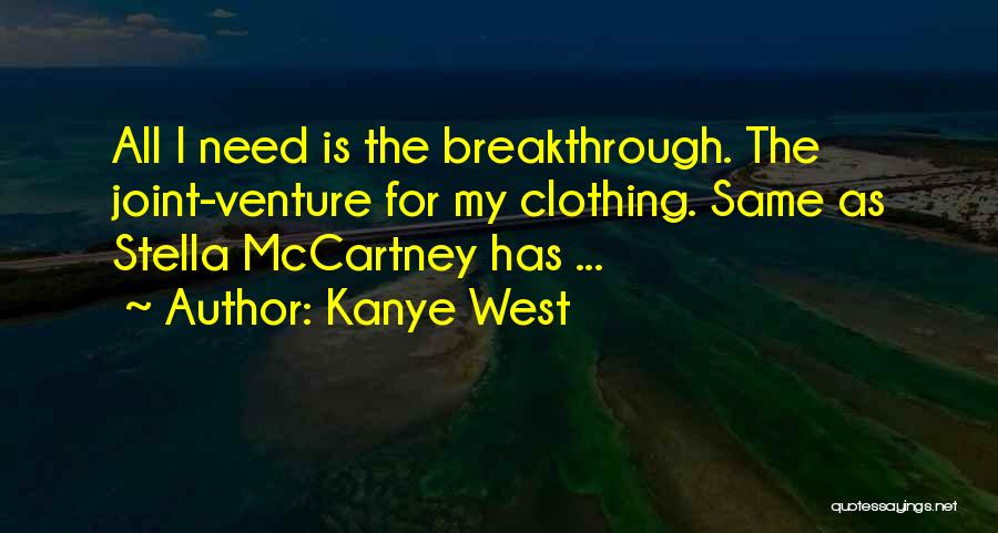 Kanye West Quotes: All I Need Is The Breakthrough. The Joint-venture For My Clothing. Same As Stella Mccartney Has ...