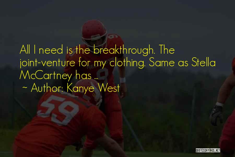 Kanye West Quotes: All I Need Is The Breakthrough. The Joint-venture For My Clothing. Same As Stella Mccartney Has ...