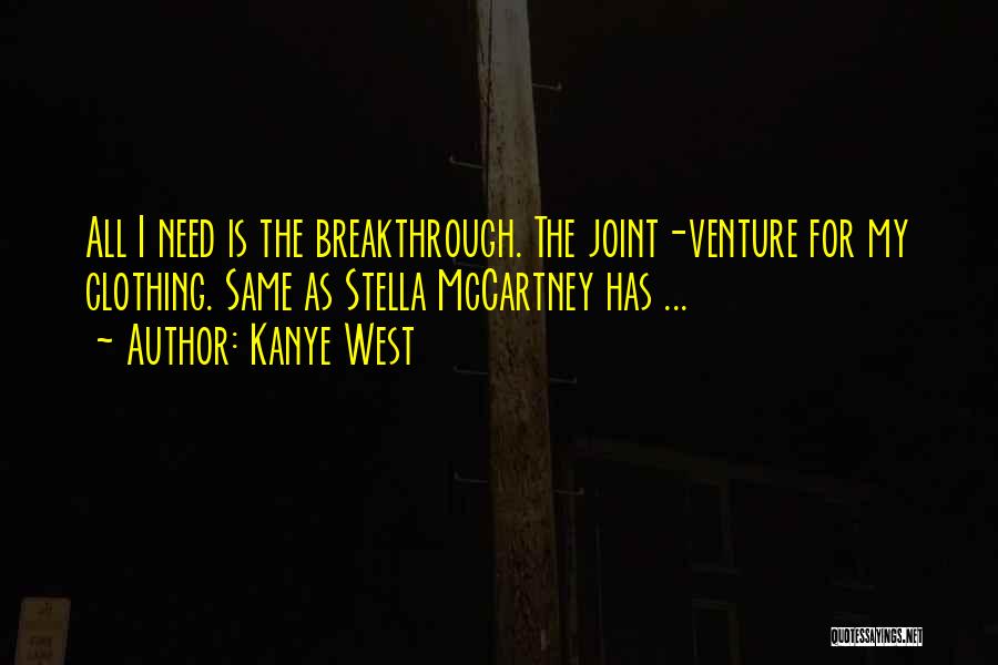 Kanye West Quotes: All I Need Is The Breakthrough. The Joint-venture For My Clothing. Same As Stella Mccartney Has ...