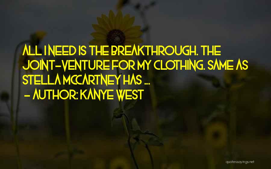 Kanye West Quotes: All I Need Is The Breakthrough. The Joint-venture For My Clothing. Same As Stella Mccartney Has ...