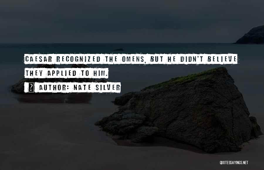 Nate Silver Quotes: Caesar Recognized The Omens, But He Didn't Believe They Applied To Him.