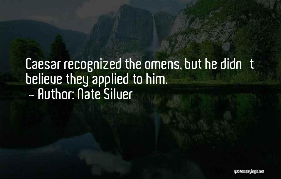 Nate Silver Quotes: Caesar Recognized The Omens, But He Didn't Believe They Applied To Him.