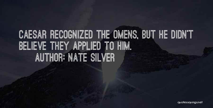 Nate Silver Quotes: Caesar Recognized The Omens, But He Didn't Believe They Applied To Him.