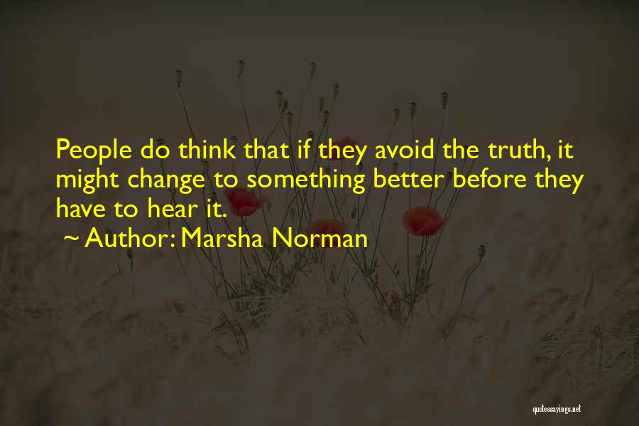 Marsha Norman Quotes: People Do Think That If They Avoid The Truth, It Might Change To Something Better Before They Have To Hear