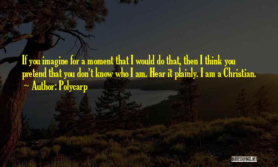 Polycarp Quotes: If You Imagine For A Moment That I Would Do That, Then I Think You Pretend That You Don't Know