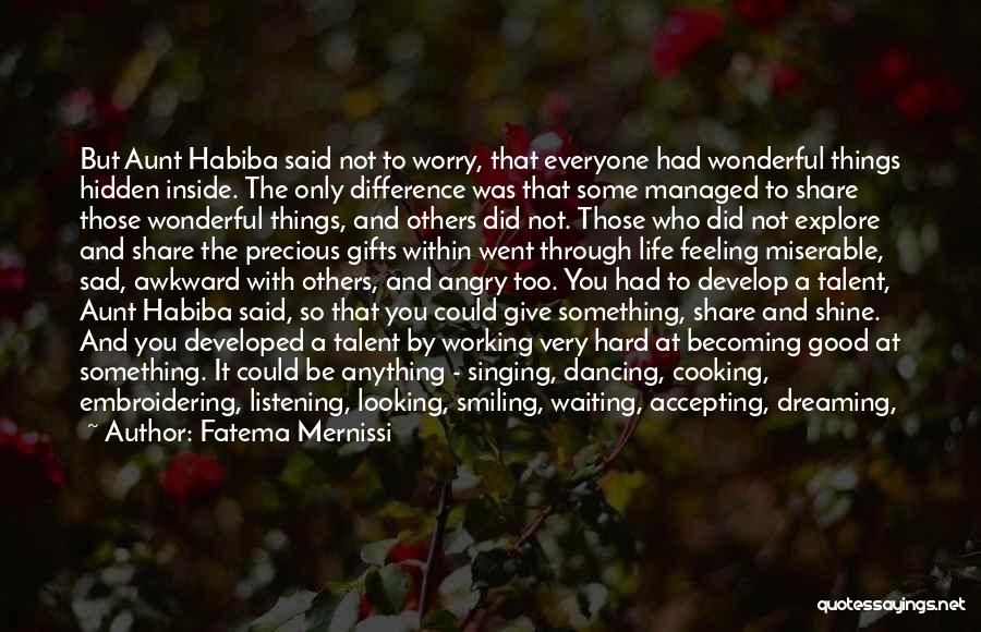 Fatema Mernissi Quotes: But Aunt Habiba Said Not To Worry, That Everyone Had Wonderful Things Hidden Inside. The Only Difference Was That Some