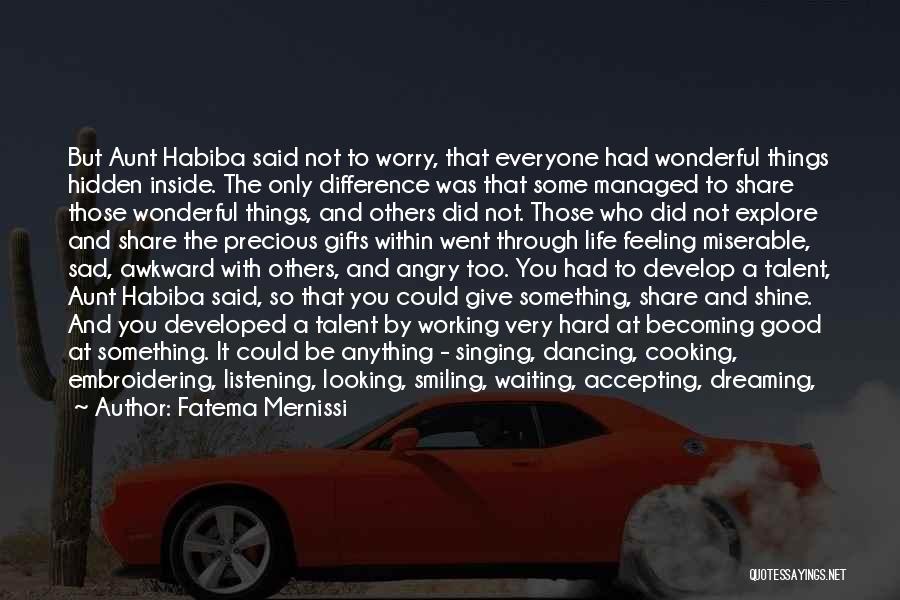 Fatema Mernissi Quotes: But Aunt Habiba Said Not To Worry, That Everyone Had Wonderful Things Hidden Inside. The Only Difference Was That Some
