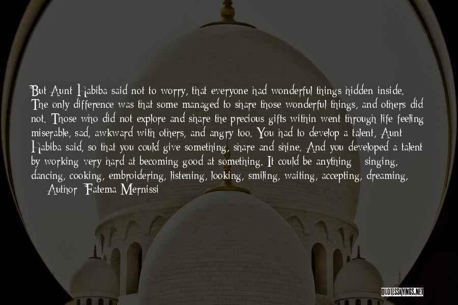 Fatema Mernissi Quotes: But Aunt Habiba Said Not To Worry, That Everyone Had Wonderful Things Hidden Inside. The Only Difference Was That Some