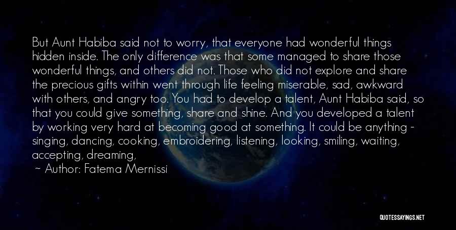 Fatema Mernissi Quotes: But Aunt Habiba Said Not To Worry, That Everyone Had Wonderful Things Hidden Inside. The Only Difference Was That Some