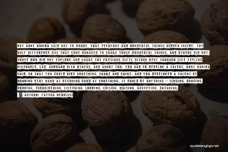 Fatema Mernissi Quotes: But Aunt Habiba Said Not To Worry, That Everyone Had Wonderful Things Hidden Inside. The Only Difference Was That Some