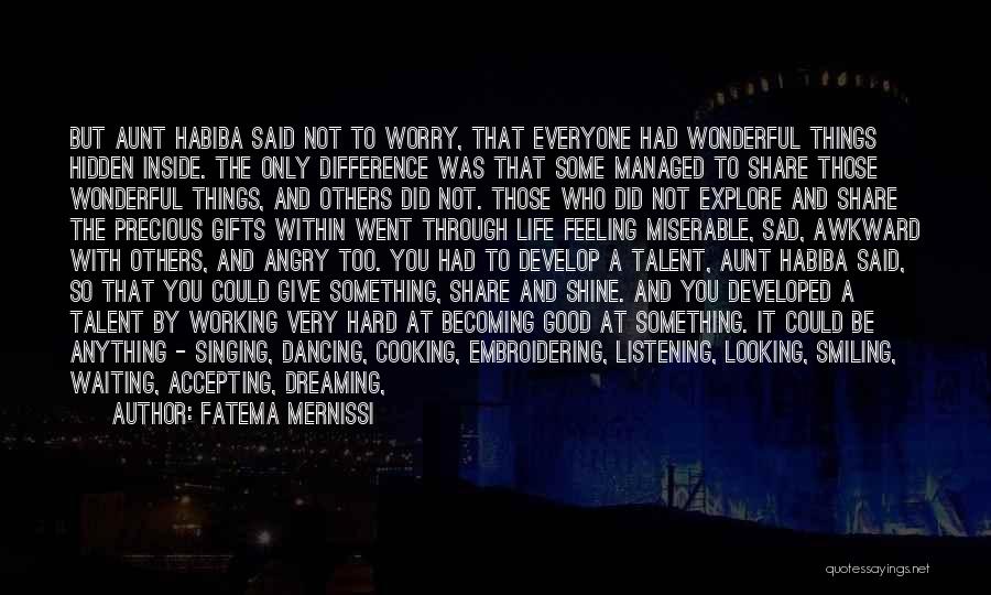 Fatema Mernissi Quotes: But Aunt Habiba Said Not To Worry, That Everyone Had Wonderful Things Hidden Inside. The Only Difference Was That Some