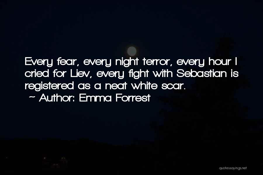 Emma Forrest Quotes: Every Fear, Every Night Terror, Every Hour I Cried For Liev, Every Fight With Sebastian Is Registered As A Neat