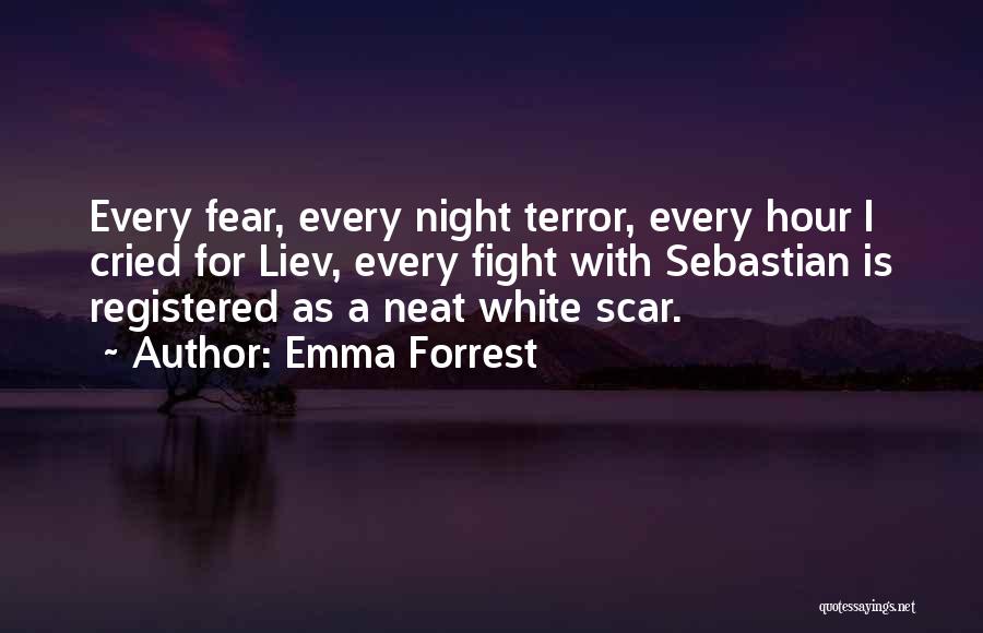 Emma Forrest Quotes: Every Fear, Every Night Terror, Every Hour I Cried For Liev, Every Fight With Sebastian Is Registered As A Neat