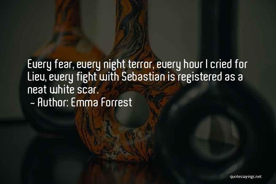 Emma Forrest Quotes: Every Fear, Every Night Terror, Every Hour I Cried For Liev, Every Fight With Sebastian Is Registered As A Neat