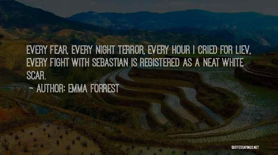 Emma Forrest Quotes: Every Fear, Every Night Terror, Every Hour I Cried For Liev, Every Fight With Sebastian Is Registered As A Neat