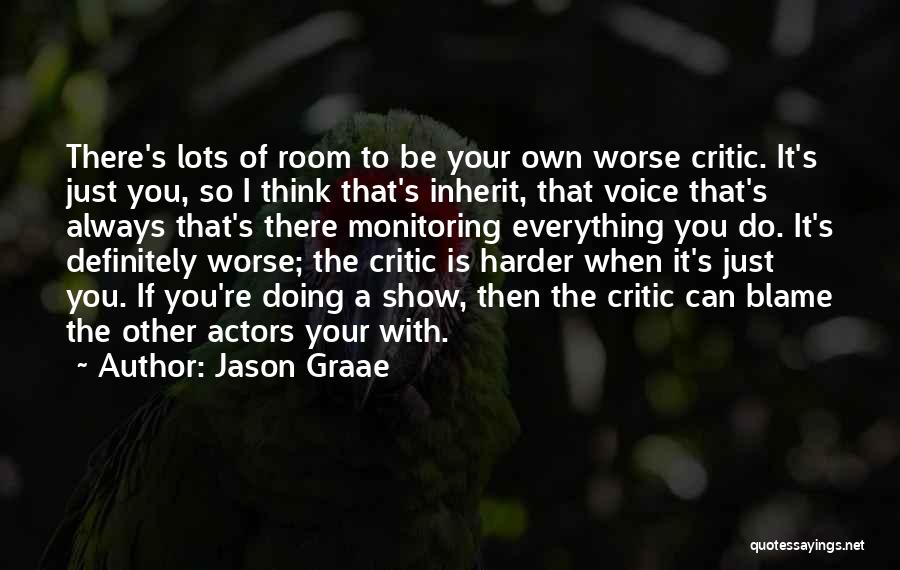 Jason Graae Quotes: There's Lots Of Room To Be Your Own Worse Critic. It's Just You, So I Think That's Inherit, That Voice
