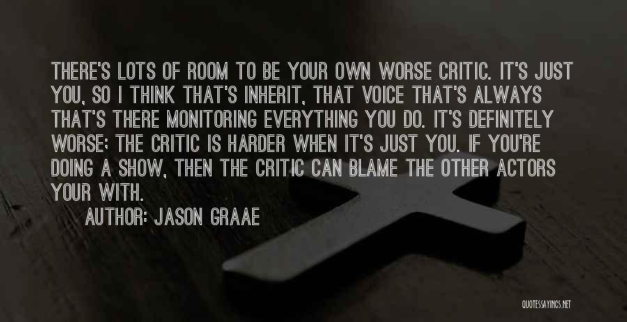 Jason Graae Quotes: There's Lots Of Room To Be Your Own Worse Critic. It's Just You, So I Think That's Inherit, That Voice