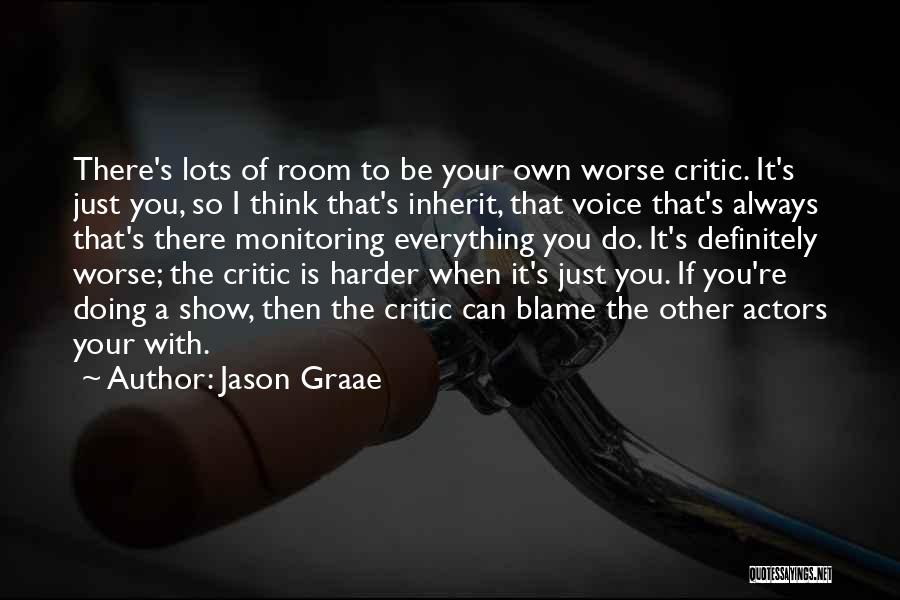 Jason Graae Quotes: There's Lots Of Room To Be Your Own Worse Critic. It's Just You, So I Think That's Inherit, That Voice