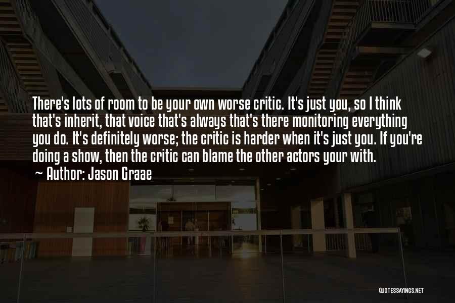 Jason Graae Quotes: There's Lots Of Room To Be Your Own Worse Critic. It's Just You, So I Think That's Inherit, That Voice